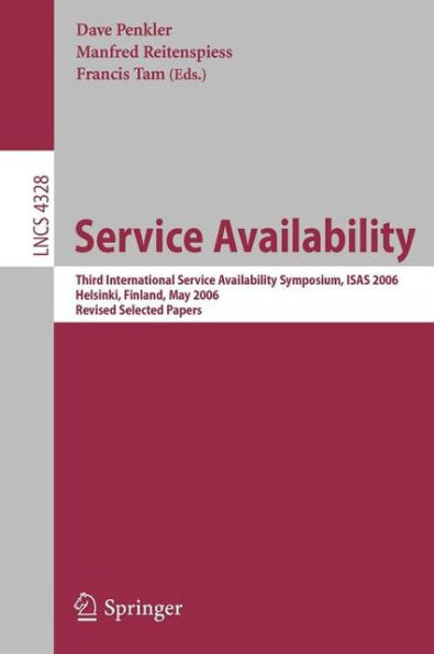 Service Availability: Third International Service Availability Symposium, ISAS 2006, Helsinki, Finland, May 15-16, 2006, Revised Selected Papers