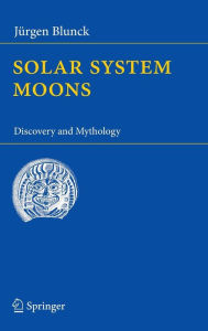 Title: Solar System Moons: Discovery and Mythology / Edition 1, Author: Jïrgen Blunck