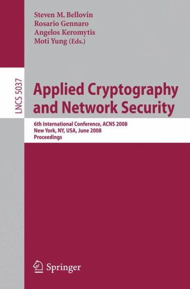 Applied Cryptography and Network Security: 6th International Conference, ACNS 2008, New York, NY, USA, June 3-6, 2008, Proceedings / Edition 1