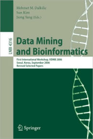 Title: Data Mining and Bioinformatics: First International Workshop, VDMB 2006, Seoul, Korea, September 11, 2006, Revised Selected Papers / Edition 1, Author: Mehmet M Dalkilic