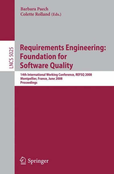 Requirements Engineering: Foundation for Software Quality: 14th International Working Conference, REFSQ 2008 Montpellier, France, june 16-17, 2008, Proceedings / Edition 1