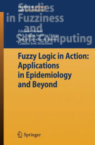 Title: Fuzzy Logic in Action: Applications in Epidemiology and Beyond / Edition 1, Author: Eduardo Massad