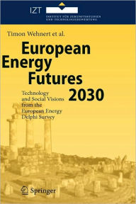 Title: European Energy Futures 2030: Technology and Social Visions from the European Energy Delphi Survey / Edition 1, Author: Timon Wehnert