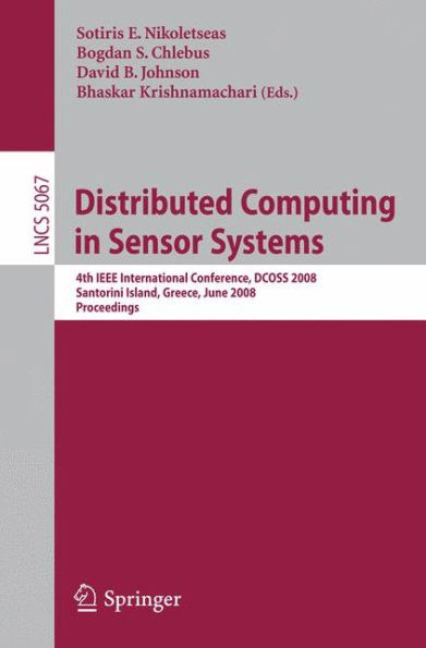 Distributed Computing in Sensor Systems: 4th IEEE International Conference, DCOSS 2008 Santorini Island, Greece, June 11-14, 2008, Proceedings / Edition 1