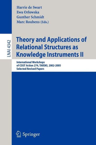 Theory and Applications of Relational Structures as Knowledge Instruments II: International Workshops of COST Action 274, TARSKI, 2002-2005, Selected Revised Papers / Edition 1