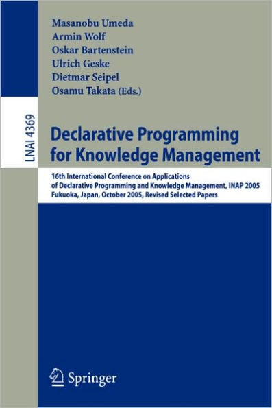 Declarative Programming for Knowledge Management: 16th International Conference on Applications of Declarative Programming and Knowledge Management, INAP 2005, Fukuoka, Japan, October 22-24, 2005. Revised Selected Papers / Edition 1