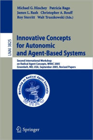 Title: Innovative Concepts for Autonomic and Agent-Based Systems: Second International Workshop on Radical Agent Concepts, WRAC 2005, Greenbelt, MD, USA, September 20-22, 2005, Revised Papers, Author: Michael G. Hinchey