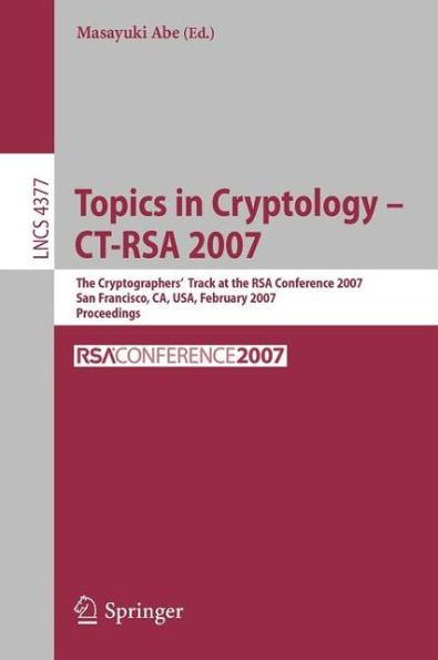 Topics in Cryptology - CT-RSA 2007: The Cryptographers' Track at the RSA Conference 2007, San Fancisco, CA, USA, February 5-9, 2007, Proceedings / Edition 1