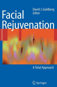 Title: Facial Rejuvenation: A Total Approach / Edition 1, Author: David J. Goldberg