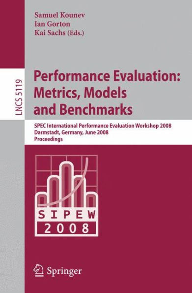 Performance Evaluation: Metrics, Models and Benchmarks: SPEC International Performance Evaluation Workshop, SIPEW 2008, Darmstadt, Germany, June 27-28, 2008, Proceedings / Edition 1