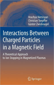 Title: Interactions Between Charged Particles in a Magnetic Field: A Theoretical Approach to Ion Stopping in Magnetized Plasmas / Edition 1, Author: Institute Radiophysics