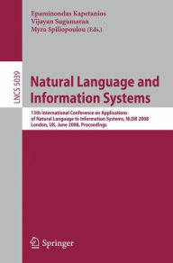 Title: Natural Language and Information Systems: 13th International Conference on Applications of Natural Language to Information Systems, NLDB 2008 London, UK, June 24-27, 2008, Proceedings, Author: Epaminondas Kapetanios