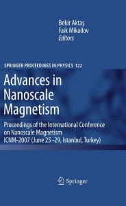 Title: Advances in Nanoscale Magnetism: Proceedings of the International Conference on Nanoscale Magnetism ICNM-2007, June 25 -29, Istanbul, Turkey / Edition 1, Author: Bekir Aktas
