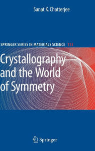 Title: Crystallography and the World of Symmetry / Edition 1, Author: Sanat K. Chatterjee