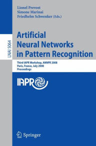 Title: Artificial Neural Networks in Pattern Recognition: Third IAPR TC3 Workshop, ANNPR 2008 Paris, France, July 2-4, 2008, Proceedings / Edition 1, Author: Lionel Prevost