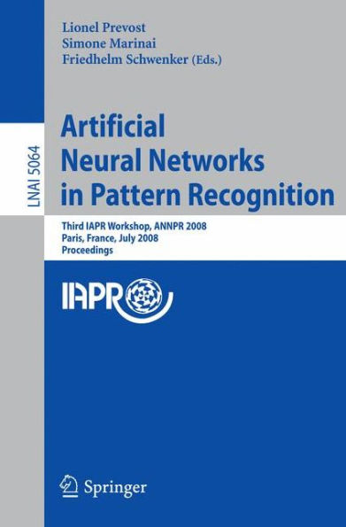 Artificial Neural Networks in Pattern Recognition: Third IAPR TC3 Workshop, ANNPR 2008 Paris, France, July 2-4, 2008, Proceedings / Edition 1