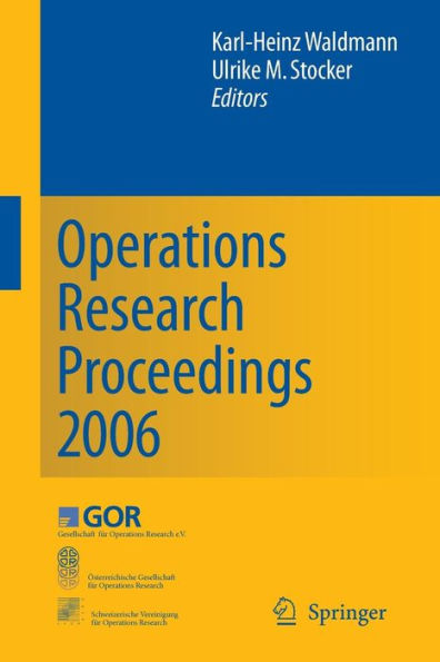 Operations Research Proceedings 2006: Selected Papers of the Annual International Conference of the German Operations Research Society (GOR), Jointly Organized with the Austrian Society of Operations Research (ï¿½GOR) and the Swiss Society of Operations R