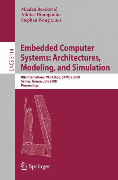 Embedded Computer Systems: Architectures, Modeling, and Simulation: 8th International Workshop, SAMOS 2008, Samos, Greece, July 21-24, 2008, Proceedings / Edition 1