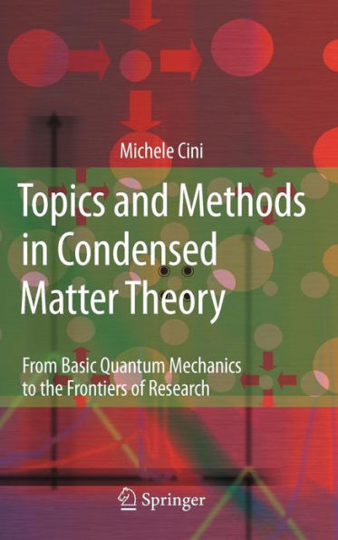 Topics and Methods in Condensed Matter Theory: From Basic Quantum Mechanics to the Frontiers of Research