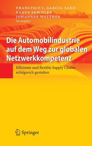 Die Automobilindustrie auf dem Weg zur globalen Netzwerkkompetenz: Effiziente und flexible Supply Chains erfolgreich gestalten / Edition 1