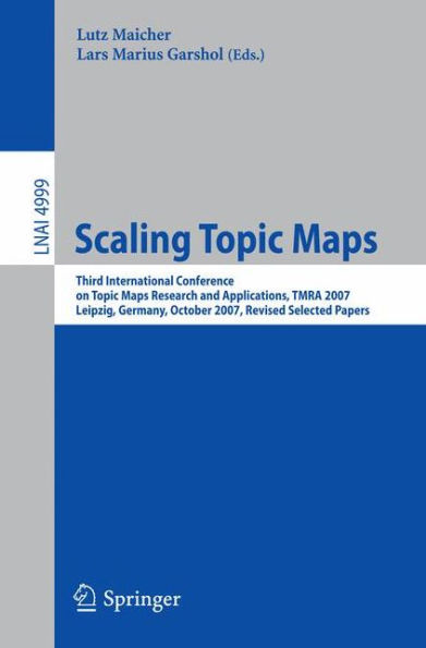 Scaling Topic Maps: Third International Conference on Topic Map Research and Applications, TMRA 2007 Leipzig, Germany, October 11-12, 2007 Revised Selected Papers