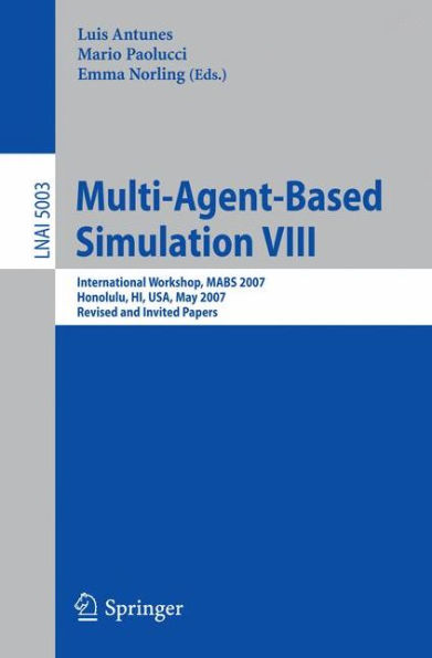 Multi-Agent-Based Simulation VIII: International Workshop, MABS 2007, Honolulu, HI, USA, May 15, 2007, Revised and Invited Papers / Edition 1