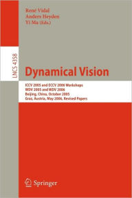 Title: Dynamical Vision: ICCV 2005 and ECCV 2006 Workshops, WDV 2005 and WDV 2006, Beijing, China, October 21, 2005, Graz, Austria, May 13, 2006, Revised Papers, Author: Rene Vidal