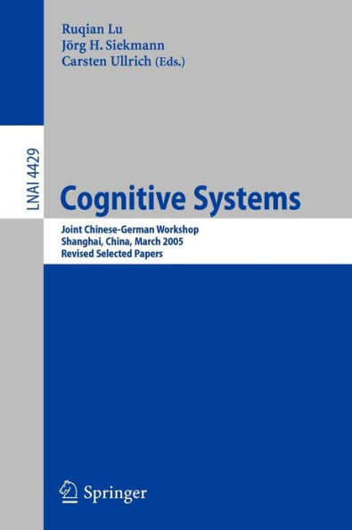 Cognitive Systems: Joint Chinese-German Workshop, Shanghai, China, March 7-11, 2005, Revised Selected Papers / Edition 1