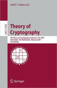 Title: Theory of Cryptography: 4th Theory of Cryptography Conference, TCC 2007, Amsterdam, The Netherlands, February 21-24, 2007, Proceedings / Edition 1, Author: Salil P. Vadhan