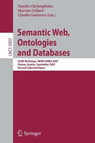 Title: Semantic Web, Ontologies and Databases: VLDB Workshop, SWDB-ODBIS 2007, Vienna, Austria, September 24, 2007, Revised Selected Papers, Author: Vassilis Christophides