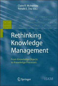 Title: Rethinking Knowledge Management: From Knowledge Objects to Knowledge Processes / Edition 1, Author: Claire R. McInerney