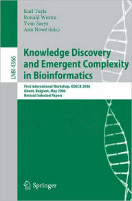 Knowledge Discovery and Emergent Complexity in Bioinformatics: First International Workshop, KDECB 2006, Ghent, Belgium, May 10, 2006, Revised Selected Papers / Edition 1