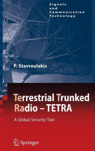 Title: TErrestrial Trunked RAdio - TETRA: A Global Security Tool / Edition 1, Author: Peter Stavroulakis