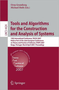 Title: Tools and Algorithms for the Construction and Analysis of Systems: 13th International Conference, TACAS 2007 Held as Part of the Joint European Conferences on Theory and Practice of Software, ETAPS 2007 Braga, Portugal, March 24 - April 1, 2007 Proceeding / Edition 1, Author: Orna Grumberg