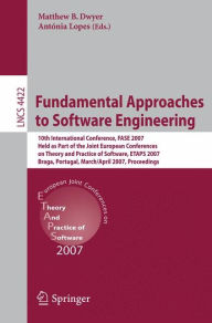 Title: Fundamental Approaches to Software Engineering: 10th International Conference, FASE 2007 Held as Part of the Joint European Conference on Theory and Practice of Software, ETAPS 2007 Braga, Portugal, March 24 - April 1, 2007 Proceedings / Edition 1, Author: Matthew B. Dwyer