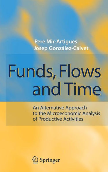 Funds, Flows and Time: An Alternative Approach to the Microeconomic Analysis of Productive Activities / Edition 1