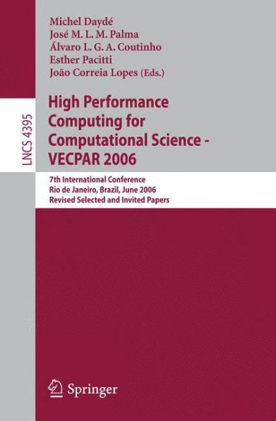 High Performance Computing for Computational Science - VECPAR 2006: 7th International Conference, Rio de Janeiro, Brazil, June 10-13, 2006, Revised Selected and Invited Papers / Edition 1