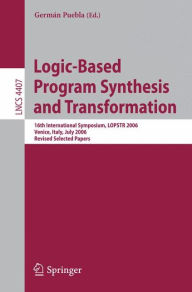 Title: Logic-Based Program Synthesis and Transformation: 16th International Symposium, LOPSTR 2006, Venice, Italy, July 12-14, 2006, Revised Selected Papers / Edition 1, Author: Germïn Puebla