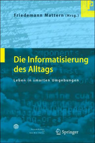 Title: Die Informatisierung des Alltags: Leben in smarten Umgebungen / Edition 1, Author: Friedemann Mattern
