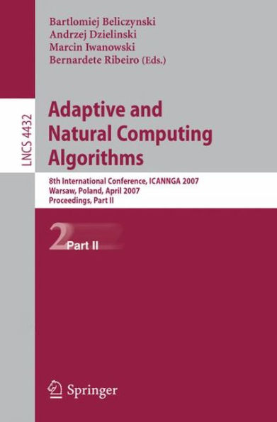 Adaptive and Natural Computing Algorithms: 8th International Conference, ICANNGA 2007, Warsaw, Poland, April 11-14, 2007, Proceedings, Part II / Edition 1