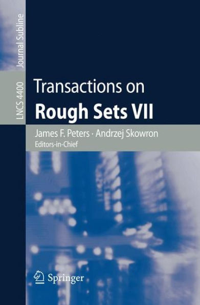 Transactions on Rough Sets VII: Commemorating the Life and Work of Zdzislaw Pawlak, Part II / Edition 1