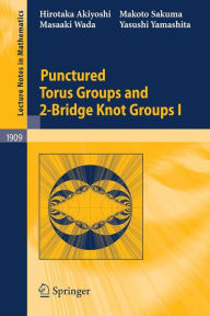 Title: Punctured Torus Groups and 2-Bridge Knot Groups (I) / Edition 1, Author: Hirotaka Akiyoshi