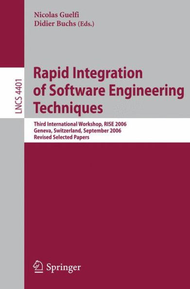 Rapid Integration of Software Engineering Techniques: Third International Workshop, RISE 2006, Geneva, Switzerland, September 13-15, 2006. Revised Selected Papers / Edition 1