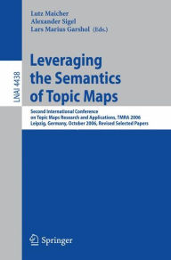 Title: Leveraging the Semantics of Topic Maps: Second International Conference on Topic Maps Research and Applications, TMRA 2006, Leipzig, Germany, October 11-12, 2006, Revised Selected papers / Edition 1, Author: Lutz Maicher