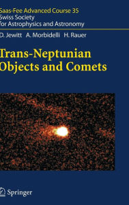 Title: Trans-Neptunian Objects and Comets: Saas-Fee Advanced Course 35. Swiss Society for Astrophysics and Astronomy / Edition 1, Author: D. Jewitt