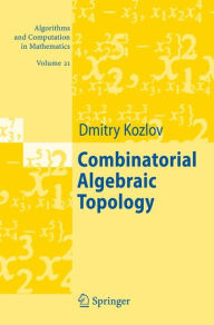 Title: Combinatorial Algebraic Topology / Edition 1, Author: Dimitry Kozlov