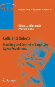 Title: Cells and Robots: Modeling and Control of Large-Size Agent Populations / Edition 1, Author: Dejan Lj. Milutinovic
