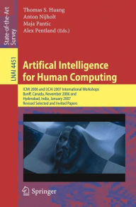 Title: Artifical Intelligence for Human Computing: ICMI 2006 and IJCAI 2007 International Workshops, Banff, Canada, November 3, 2006 Hyderabad, India, January 6, 2007 Revised Selceted Papers, Author: Thomas S. Huang