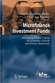 Title: Microfinance Investment Funds: Leveraging Private Capital for Economic Growth and Poverty Reduction / Edition 1, Author: Ingrid Matthäus-Maier