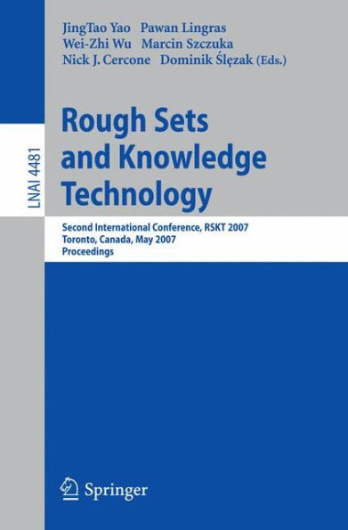 Rough Sets and Knowledge Technology: Second International Conference, RSKT 2007, Toronto, Canada, May 14-16, 2007, Proceedings / Edition 1